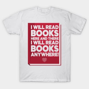 I Will Read Books Here and There I Will Read Books Anywhere! T-Shirt